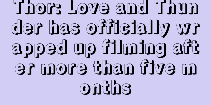 Thor: Love and Thunder has officially wrapped up filming after more than five months