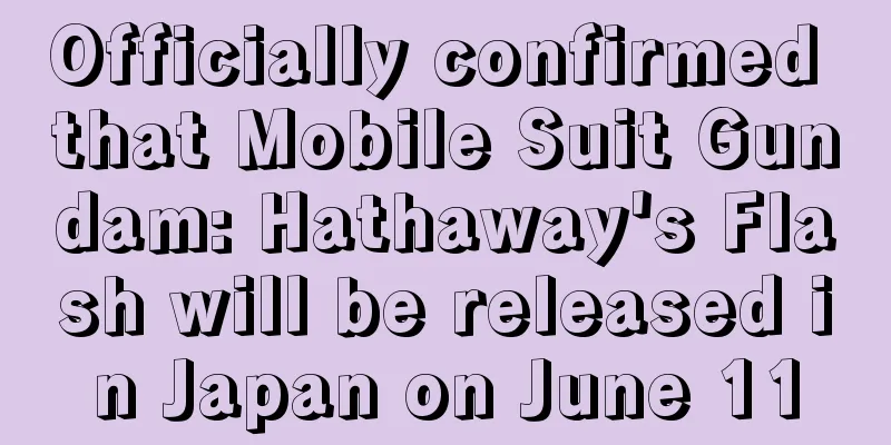 Officially confirmed that Mobile Suit Gundam: Hathaway's Flash will be released in Japan on June 11