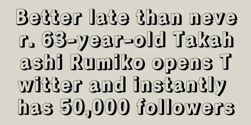 Better late than never. 63-year-old Takahashi Rumiko opens Twitter and instantly has 50,000 followers