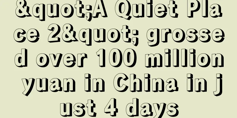 "A Quiet Place 2" grossed over 100 million yuan in China in just 4 days