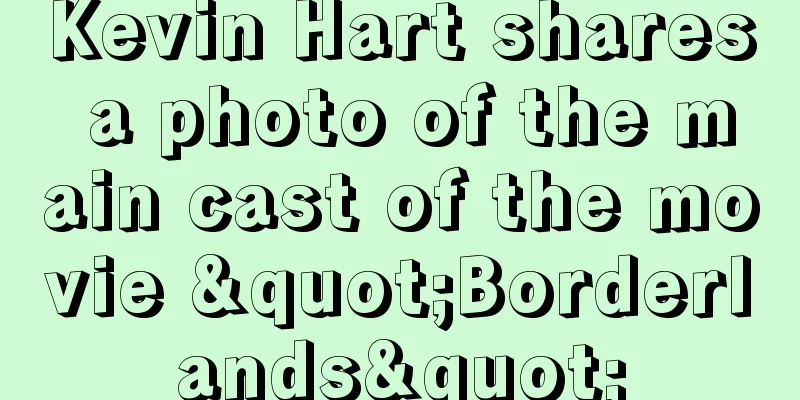 Kevin Hart shares a photo of the main cast of the movie "Borderlands"