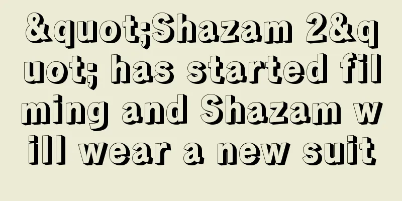 "Shazam 2" has started filming and Shazam will wear a new suit