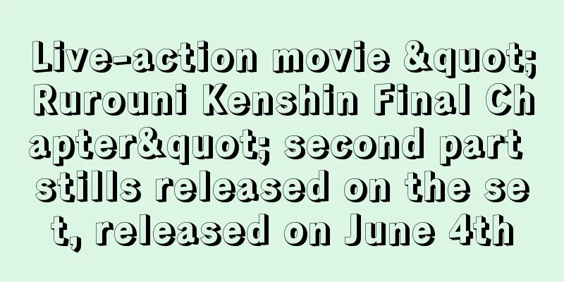 Live-action movie "Rurouni Kenshin Final Chapter" second part stills released on the set, released on June 4th
