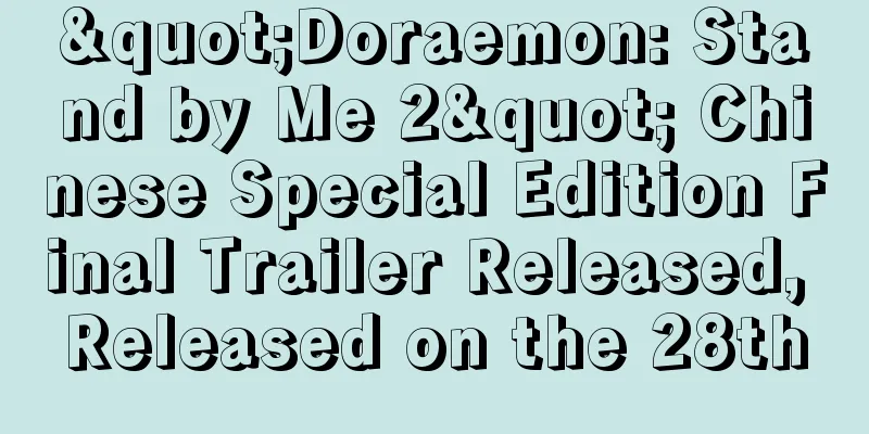 "Doraemon: Stand by Me 2" Chinese Special Edition Final Trailer Released, Released on the 28th