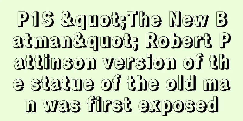 P1S "The New Batman" Robert Pattinson version of the statue of the old man was first exposed