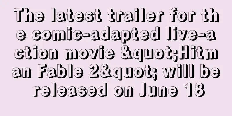 The latest trailer for the comic-adapted live-action movie "Hitman Fable 2" will be released on June 18
