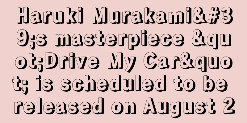 Haruki Murakami's masterpiece "Drive My Car" is scheduled to be released on August 20