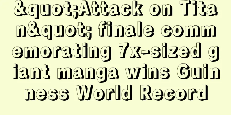 "Attack on Titan" finale commemorating 7x-sized giant manga wins Guinness World Record