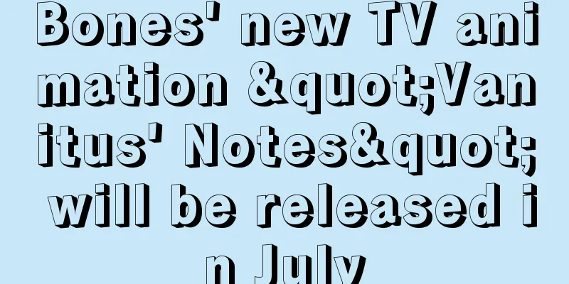 Bones' new TV animation "Vanitus' Notes" will be released in July