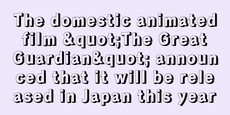 The domestic animated film "The Great Guardian" announced that it will be released in Japan this year