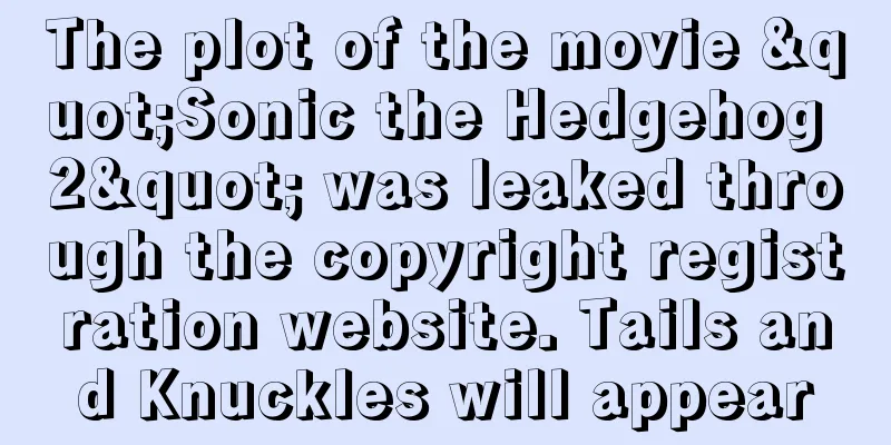The plot of the movie "Sonic the Hedgehog 2" was leaked through the copyright registration website. Tails and Knuckles will appear