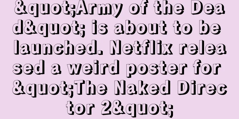 "Army of the Dead" is about to be launched. Netflix released a weird poster for "The Naked Director 2"
