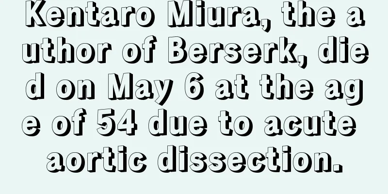 Kentaro Miura, the author of Berserk, died on May 6 at the age of 54 due to acute aortic dissection.