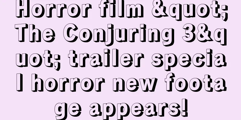 Horror film "The Conjuring 3" trailer special horror new footage appears!