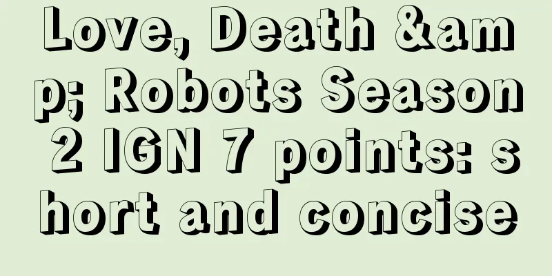 Love, Death & Robots Season 2 IGN 7 points: short and concise