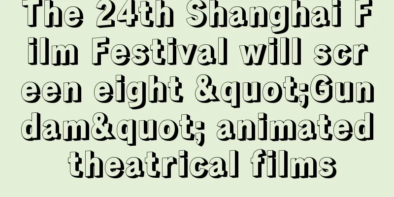 The 24th Shanghai Film Festival will screen eight "Gundam" animated theatrical films