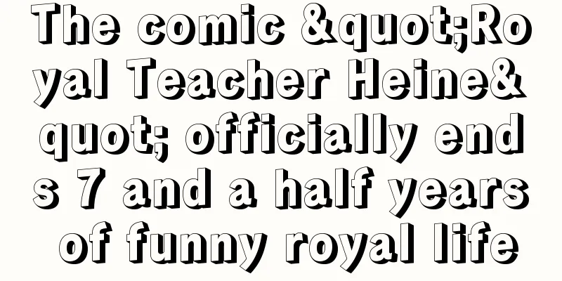 The comic "Royal Teacher Heine" officially ends 7 and a half years of funny royal life