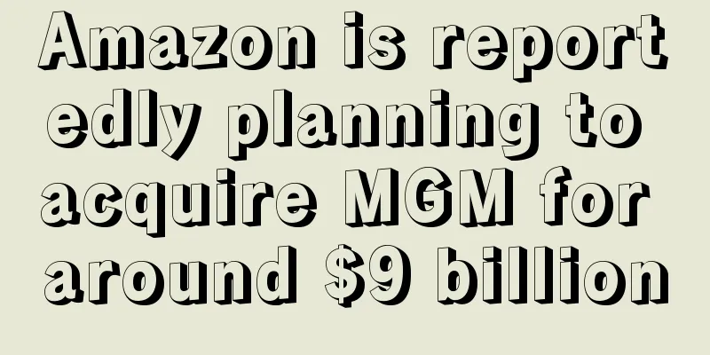 Amazon is reportedly planning to acquire MGM for around $9 billion