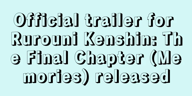 Official trailer for Rurouni Kenshin: The Final Chapter (Memories) released
