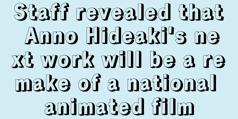 Staff revealed that Anno Hideaki's next work will be a remake of a national animated film