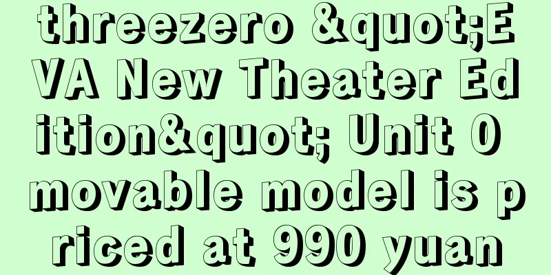 threezero "EVA New Theater Edition" Unit 0 movable model is priced at 990 yuan
