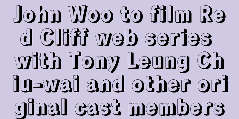 John Woo to film Red Cliff web series with Tony Leung Chiu-wai and other original cast members