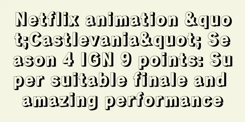 Netflix animation "Castlevania" Season 4 IGN 9 points: Super suitable finale and amazing performance