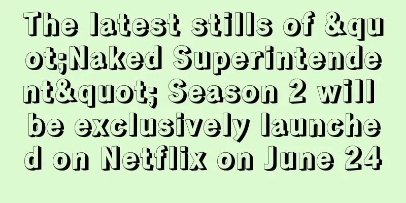 The latest stills of "Naked Superintendent" Season 2 will be exclusively launched on Netflix on June 24