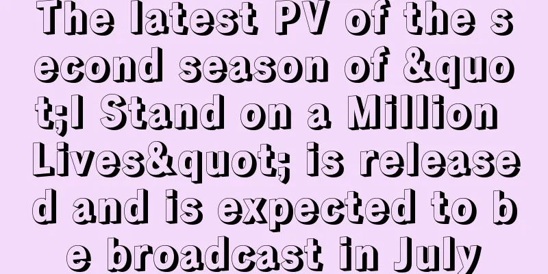 The latest PV of the second season of "I Stand on a Million Lives" is released and is expected to be broadcast in July