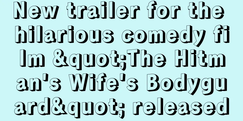 New trailer for the hilarious comedy film "The Hitman's Wife's Bodyguard" released