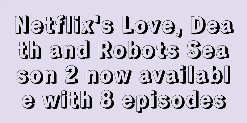 Netflix's Love, Death and Robots Season 2 now available with 8 episodes