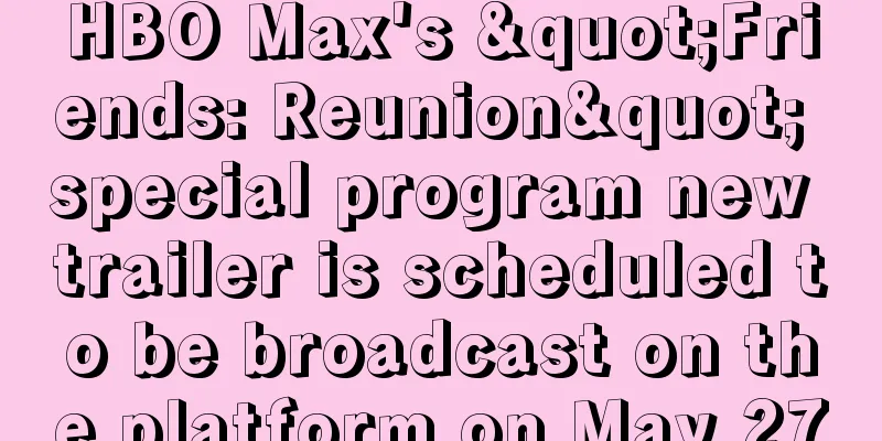HBO Max's "Friends: Reunion" special program new trailer is scheduled to be broadcast on the platform on May 27