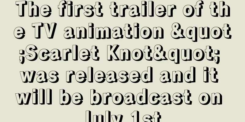 The first trailer of the TV animation "Scarlet Knot" was released and it will be broadcast on July 1st