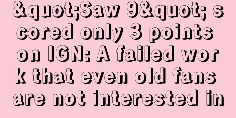 "Saw 9" scored only 3 points on IGN: A failed work that even old fans are not interested in