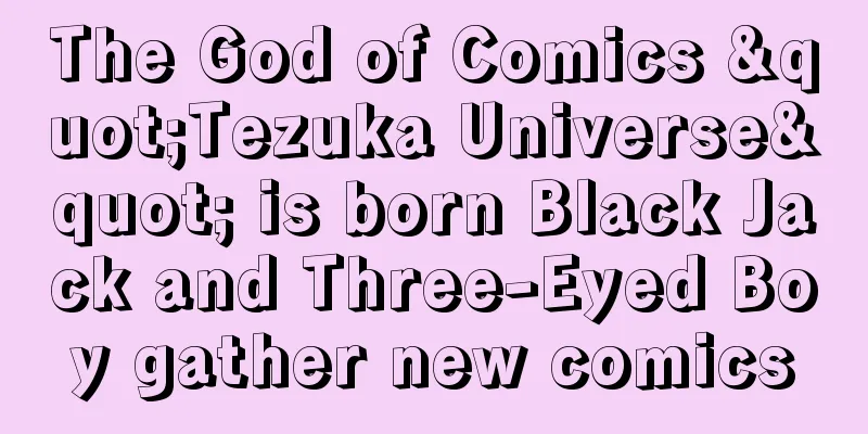 The God of Comics "Tezuka Universe" is born Black Jack and Three-Eyed Boy gather new comics