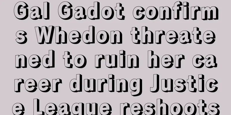 Gal Gadot confirms Whedon threatened to ruin her career during Justice League reshoots