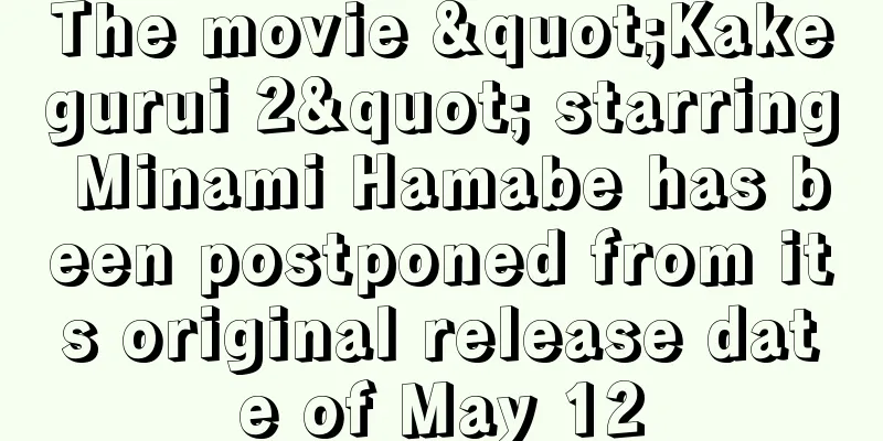 The movie "Kakegurui 2" starring Minami Hamabe has been postponed from its original release date of May 12