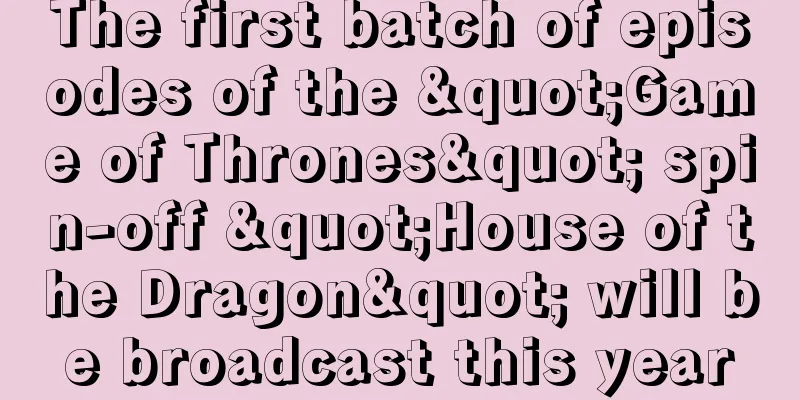 The first batch of episodes of the "Game of Thrones" spin-off "House of the Dragon" will be broadcast this year