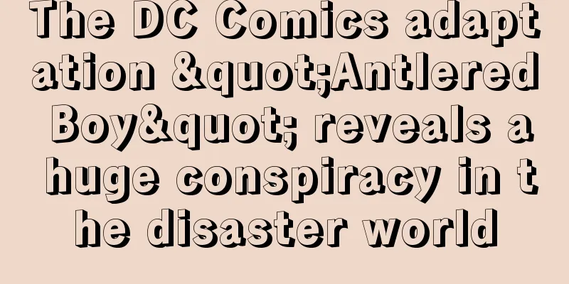 The DC Comics adaptation "Antlered Boy" reveals a huge conspiracy in the disaster world