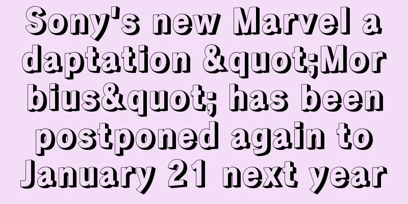 Sony's new Marvel adaptation "Morbius" has been postponed again to January 21 next year