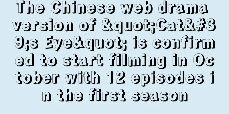 The Chinese web drama version of "Cat's Eye" is confirmed to start filming in October with 12 episodes in the first season