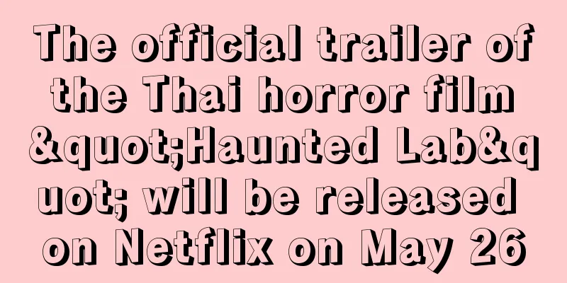 The official trailer of the Thai horror film "Haunted Lab" will be released on Netflix on May 26