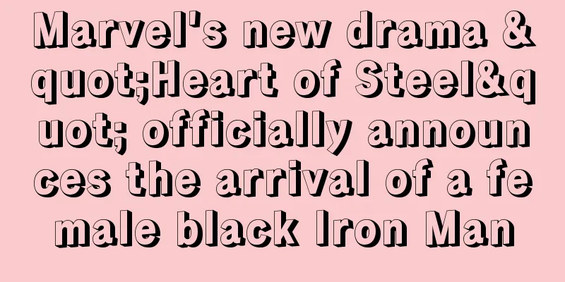 Marvel's new drama "Heart of Steel" officially announces the arrival of a female black Iron Man