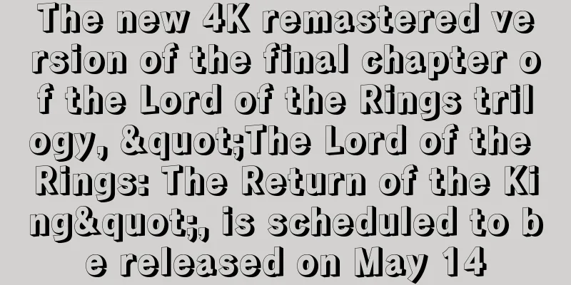 The new 4K remastered version of the final chapter of the Lord of the Rings trilogy, "The Lord of the Rings: The Return of the King", is scheduled to be released on May 14