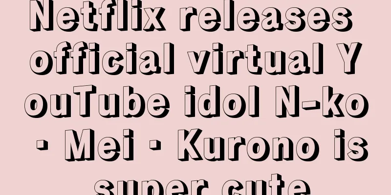 Netflix releases official virtual YouTube idol N-ko · Mei · Kurono is super cute