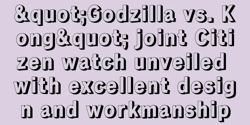 "Godzilla vs. Kong" joint Citizen watch unveiled with excellent design and workmanship