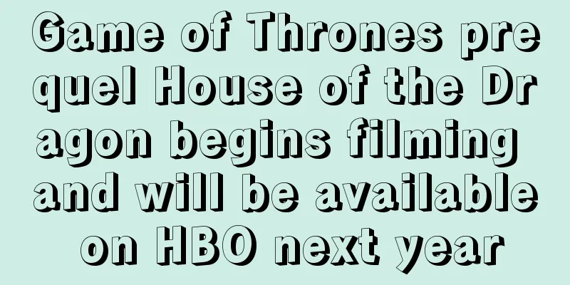 Game of Thrones prequel House of the Dragon begins filming and will be available on HBO next year