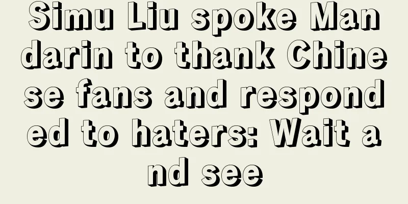 Simu Liu spoke Mandarin to thank Chinese fans and responded to haters: Wait and see