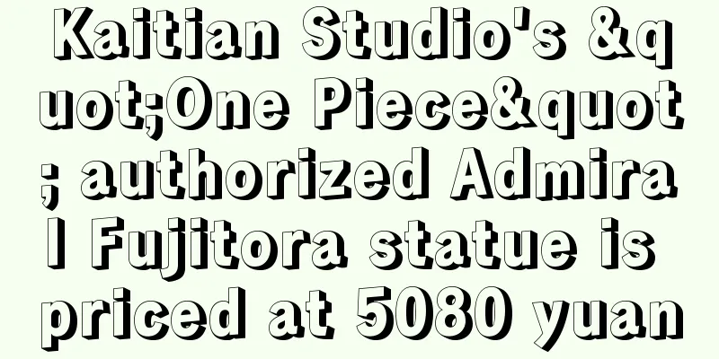 Kaitian Studio's "One Piece" authorized Admiral Fujitora statue is priced at 5080 yuan
