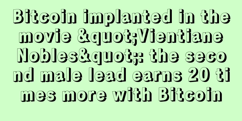 Bitcoin implanted in the movie "Vientiane Nobles": the second male lead earns 20 times more with Bitcoin